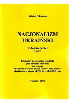 Nacjonalizm ukraiński w dokumentach. Część 2. Integralny nacjonalizm ukraiński jako odmiana faszyzmu. Tom czwarty. Dokumenty z zakresu działań struktur nacjonalizmu ukraińskiego w okresie od 1920 do grudnia 1943 roku. 